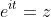 e^{i t}=z